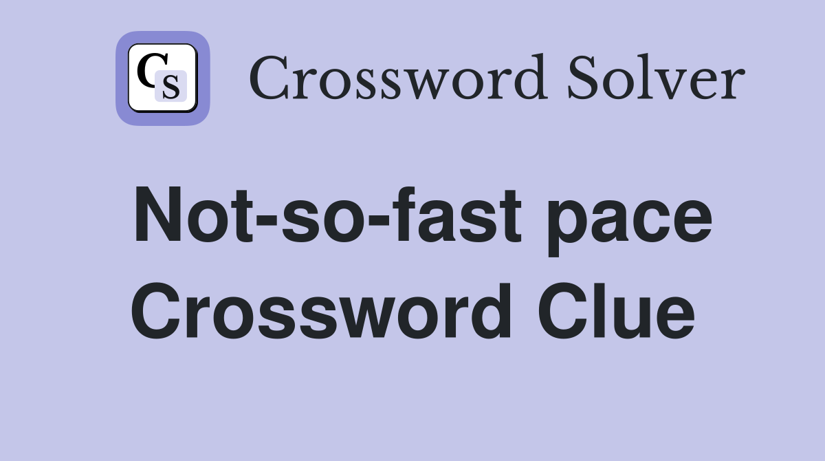 Not-so-fast pace Crossword Clue
