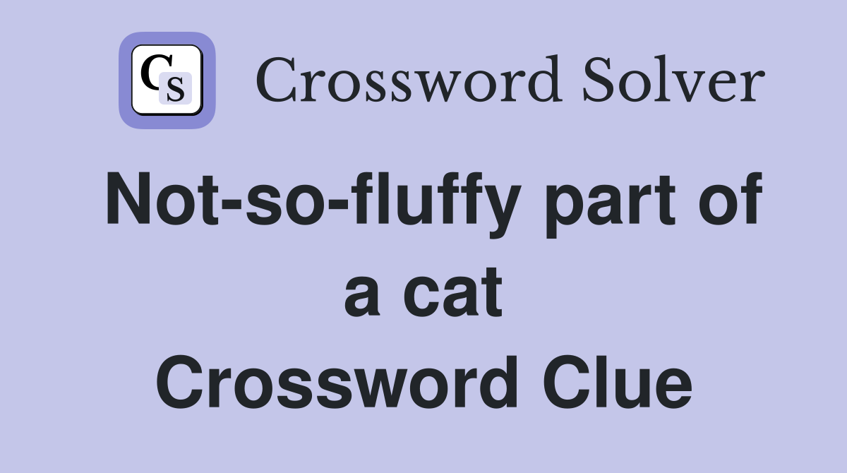 Not-so-fluffy part of a cat Crossword Clue
