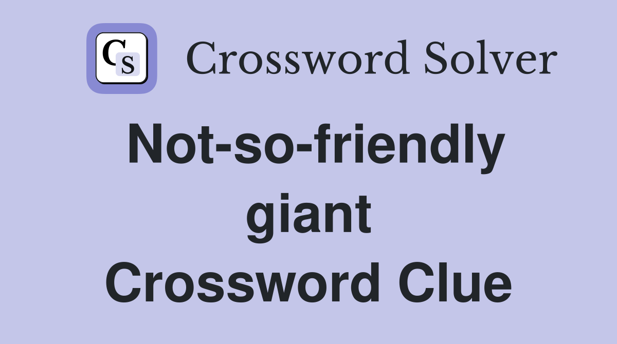 Not-so-friendly giant Crossword Clue