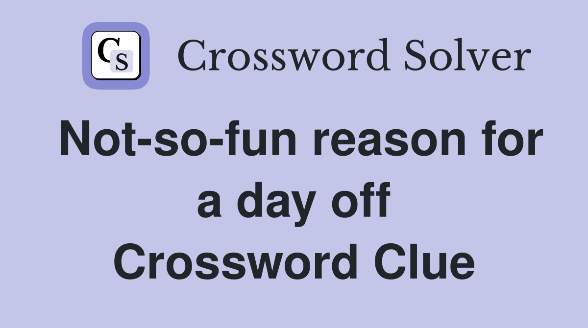 Not-so-fun reason for a day off Crossword Clue