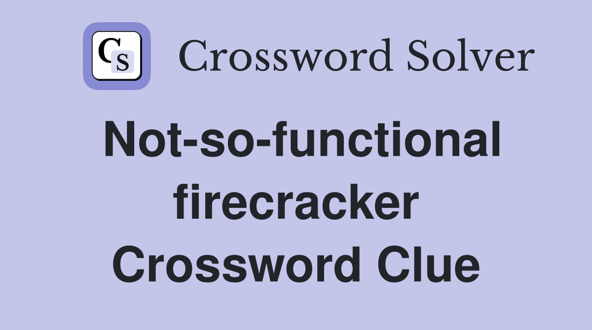 Not-so-functional firecracker Crossword Clue