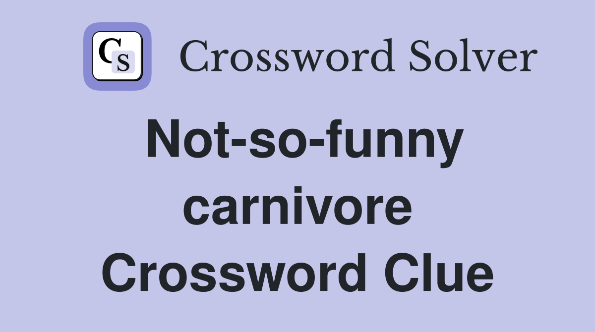 Not-so-funny carnivore Crossword Clue
