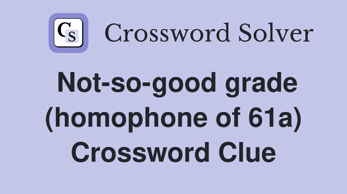 Not-so-good grade (homophone of 61a) Crossword Clue