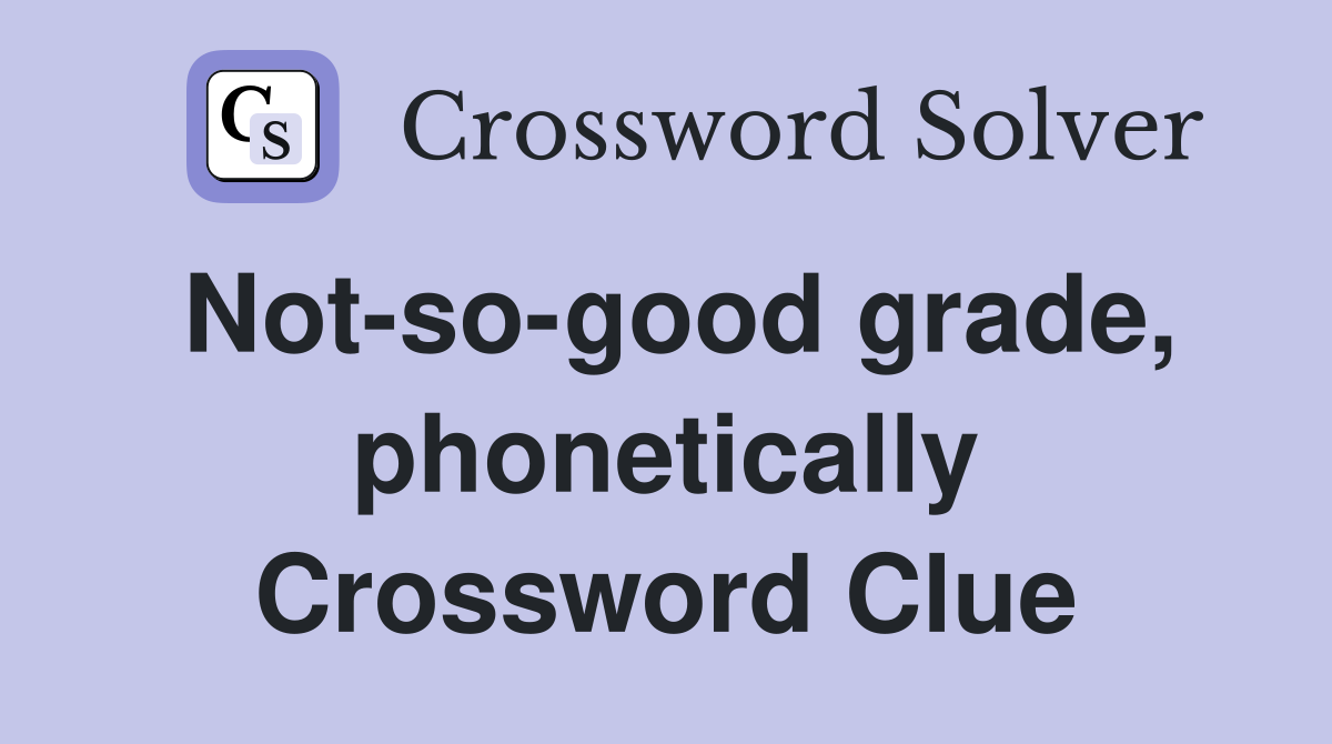 Not-so-good grade, phonetically Crossword Clue