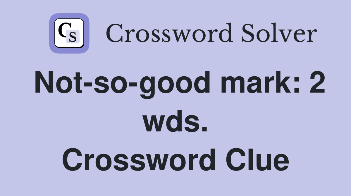 Not-so-good mark: 2 wds. Crossword Clue
