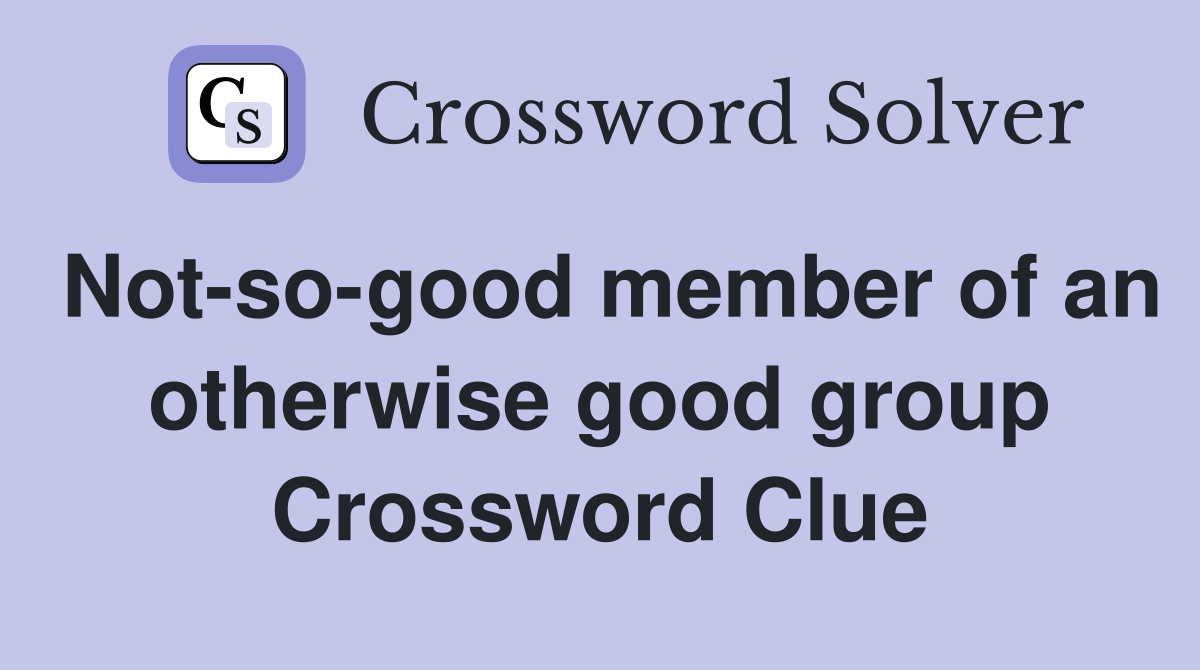 Not-so-good member of an otherwise good group Crossword Clue