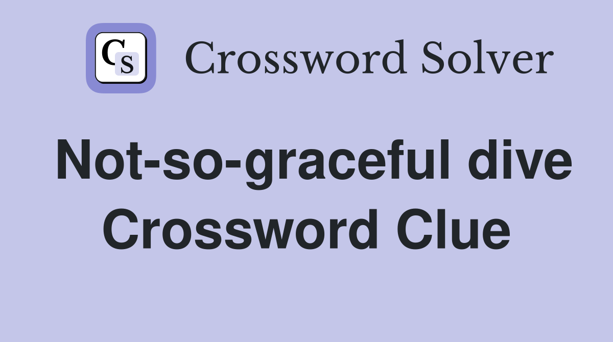 Not-so-graceful dive Crossword Clue