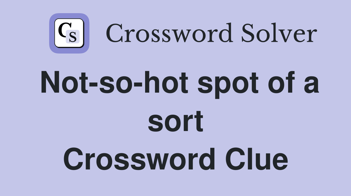 Not-so-hot spot of a sort Crossword Clue