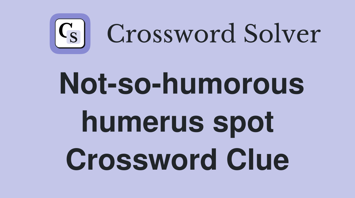 Not-so-humorous humerus spot Crossword Clue
