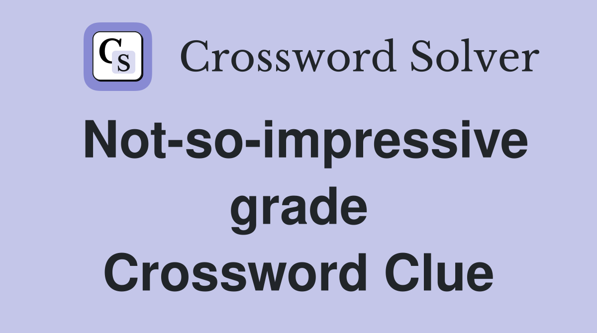 Not-so-impressive grade Crossword Clue