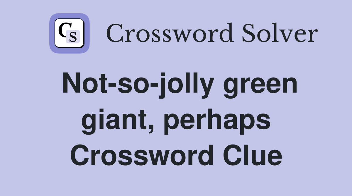 Not-so-jolly green giant, perhaps Crossword Clue