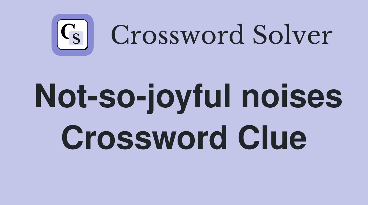 Not-so-joyful noises Crossword Clue