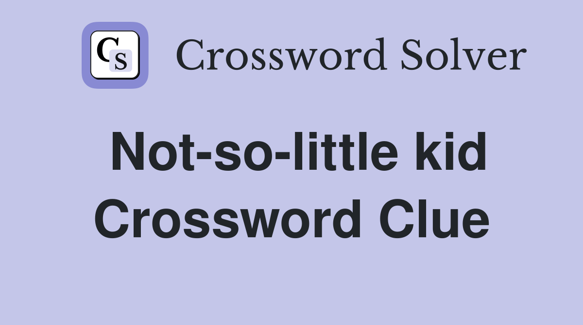 Not-so-little kid Crossword Clue