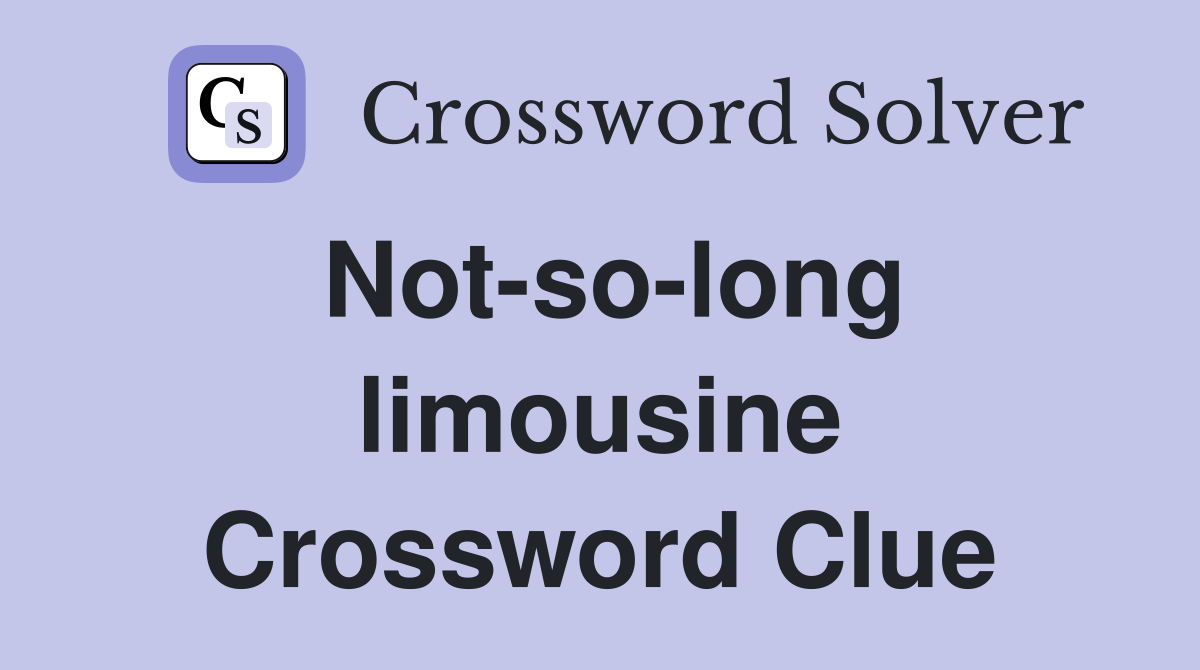 Not-so-long limousine Crossword Clue