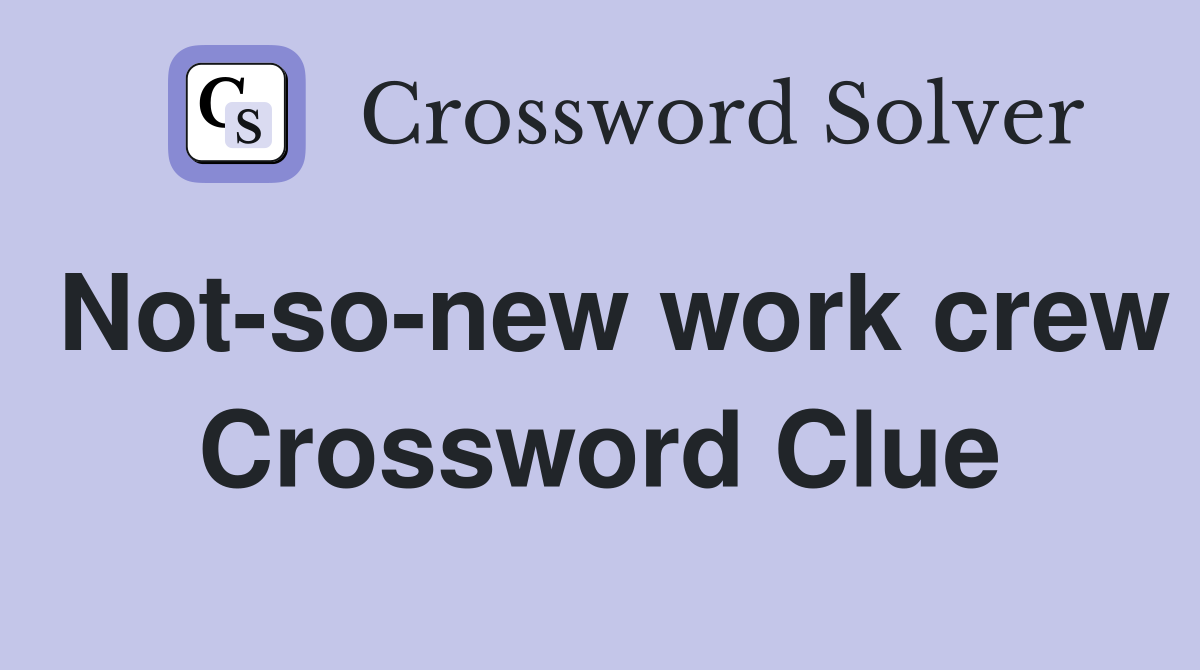 Not-so-new work crew Crossword Clue
