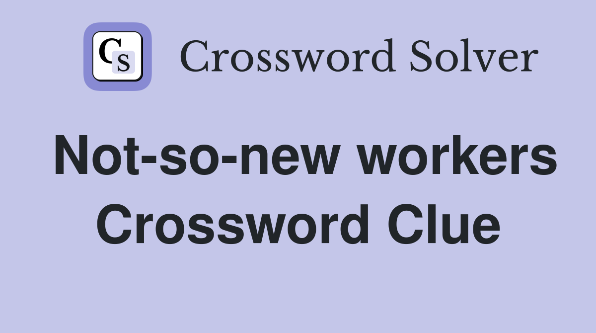 Not-so-new workers Crossword Clue