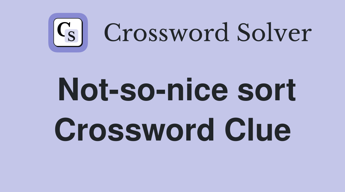 Not-so-nice sort Crossword Clue