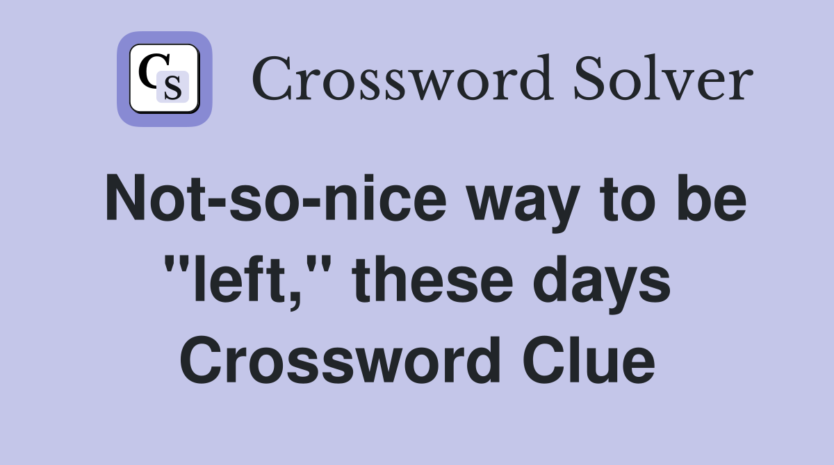Not-so-nice way to be "left," these days Crossword Clue