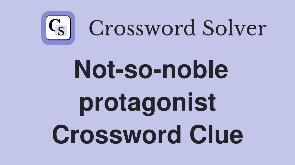Not-so-noble protagonist Crossword Clue