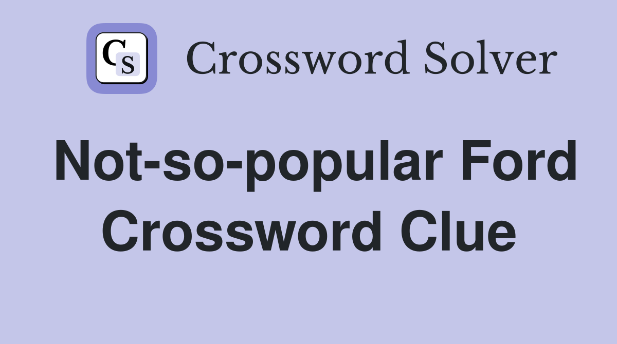 Not-so-popular Ford Crossword Clue