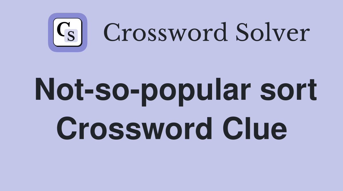 Not-so-popular sort Crossword Clue