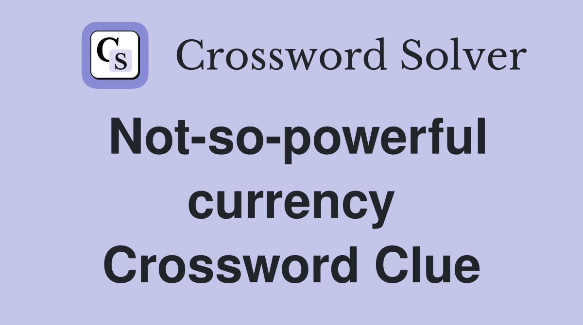 Not-so-powerful currency Crossword Clue