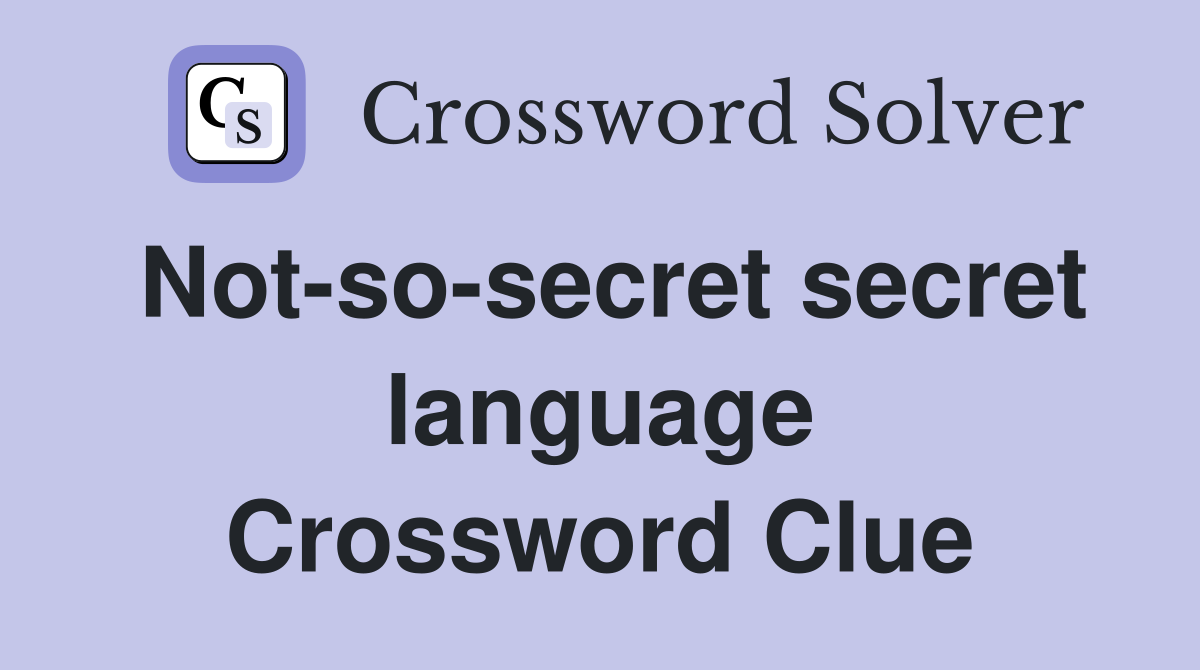 Not-so-secret secret language Crossword Clue