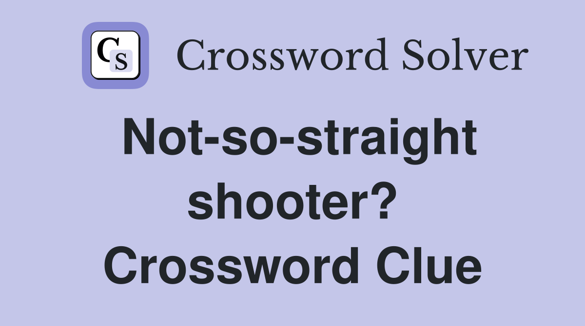 Not-so-straight shooter? Crossword Clue