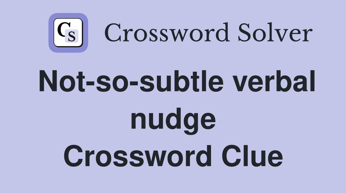 Not-so-subtle verbal nudge Crossword Clue