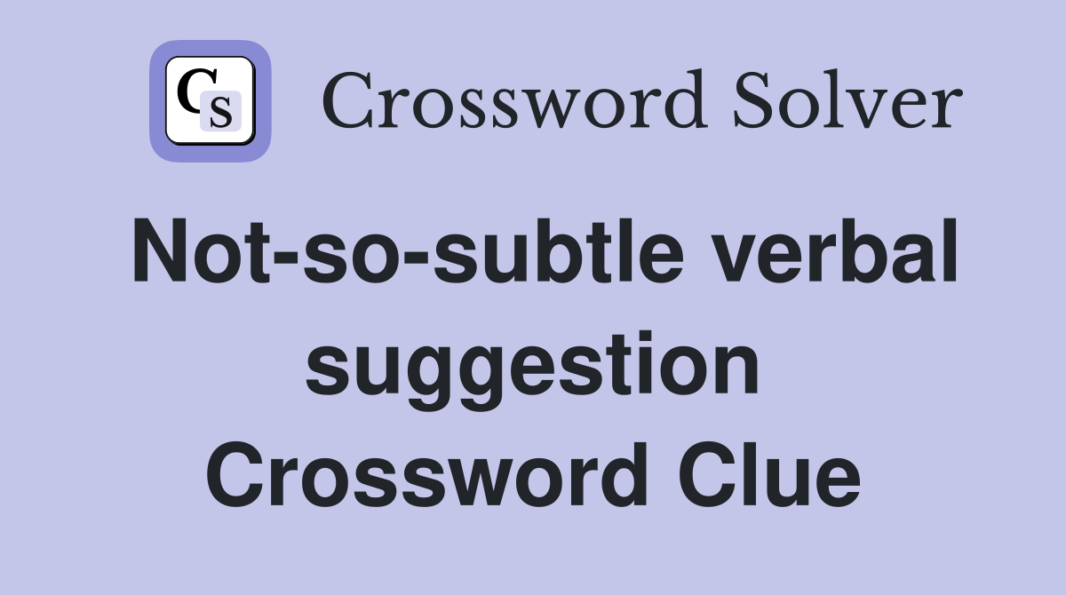 Not-so-subtle verbal suggestion Crossword Clue