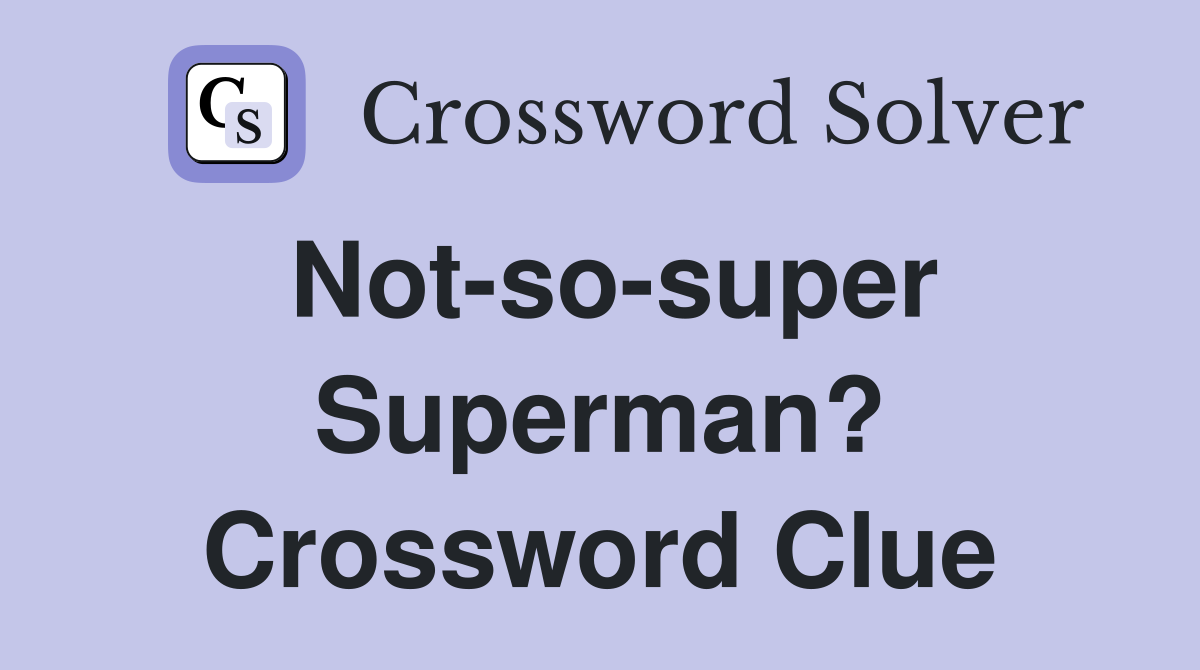 Not-so-super Superman? Crossword Clue