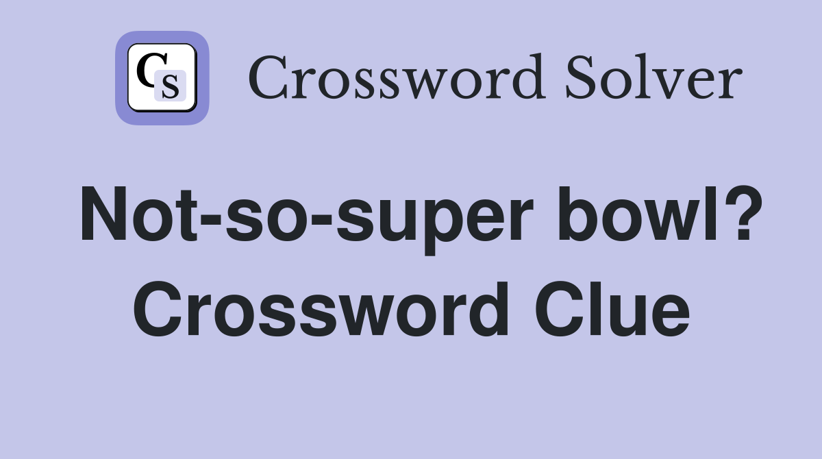 Not-so-super bowl? Crossword Clue