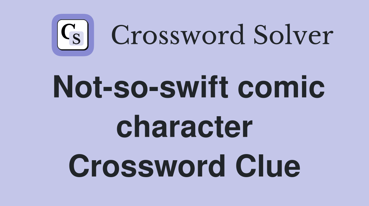 Not-so-swift comic character Crossword Clue