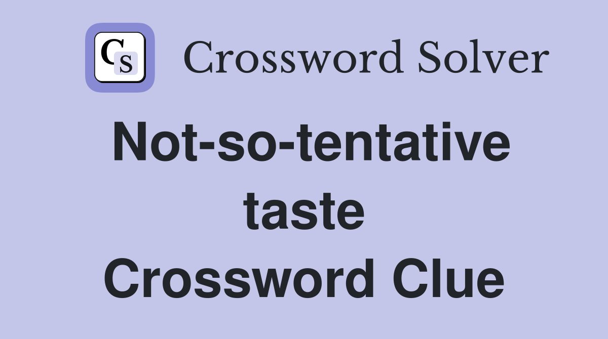 Not-so-tentative taste Crossword Clue