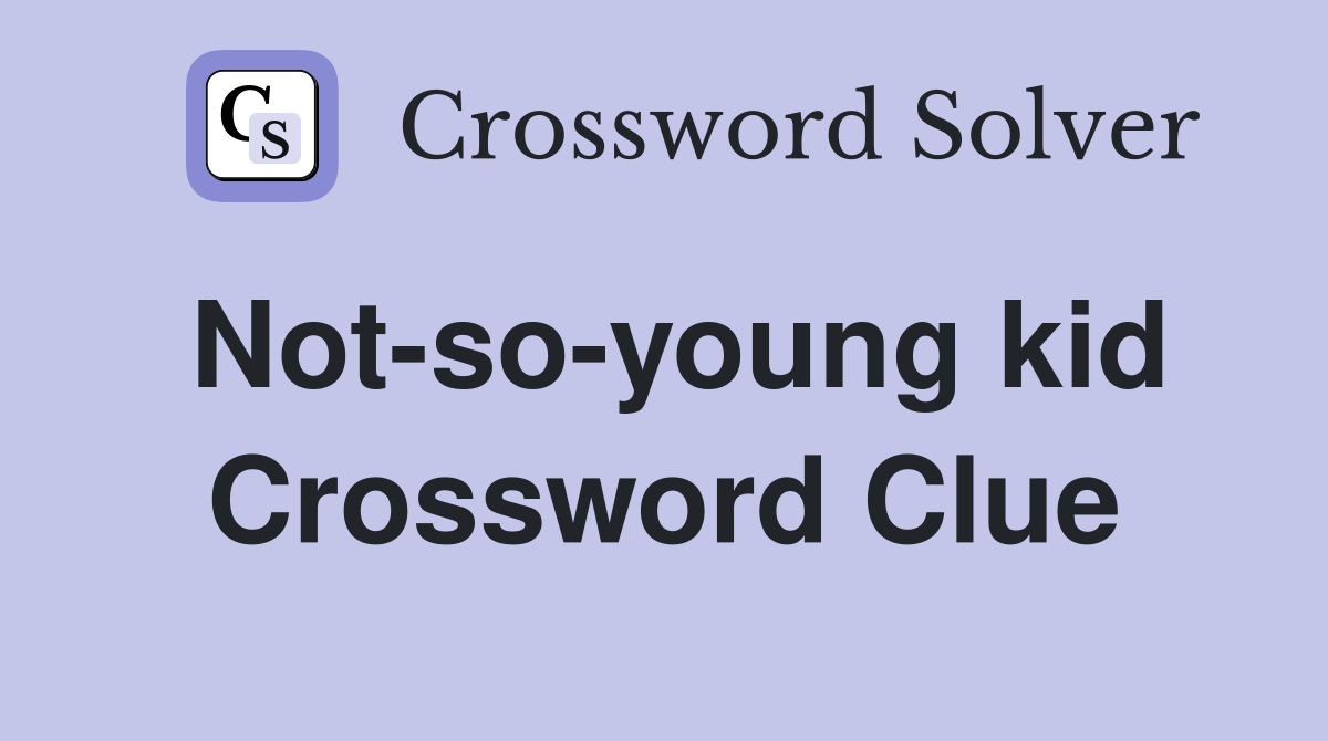 Not-so-young kid Crossword Clue