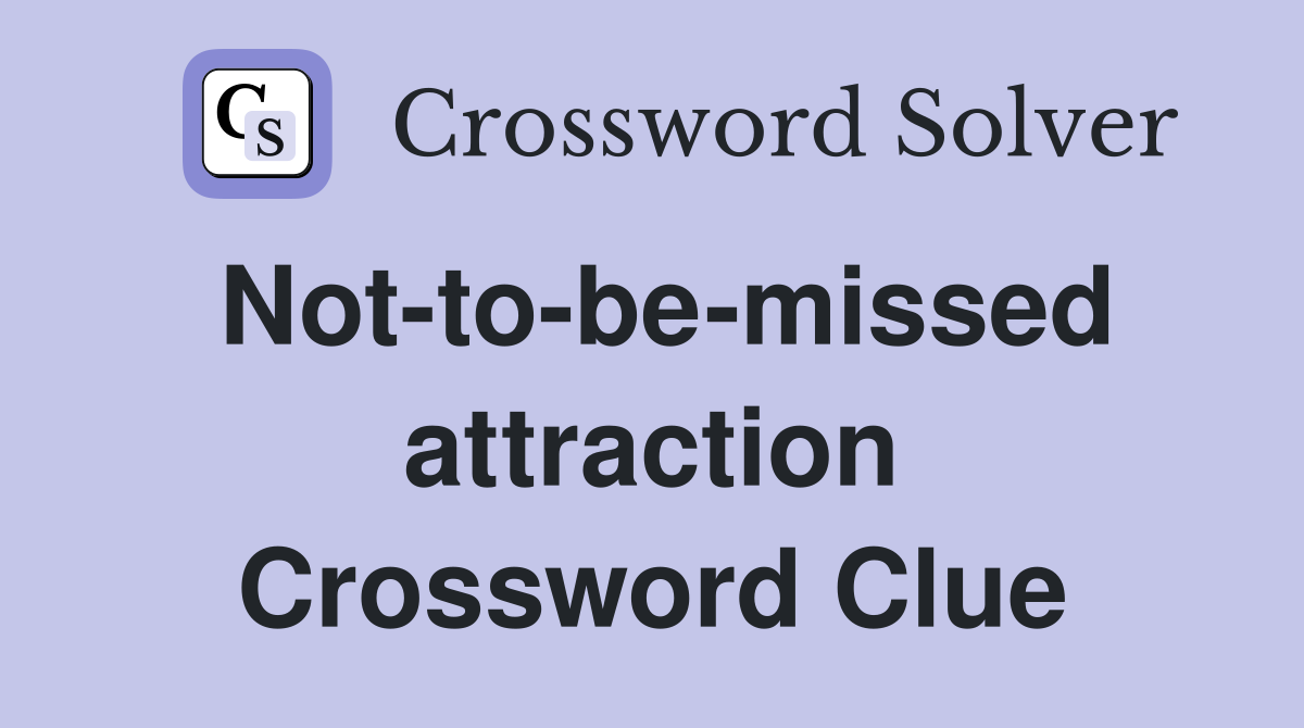 Not-to-be-missed attraction Crossword Clue