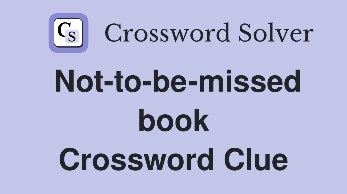 Not-to-be-missed book Crossword Clue