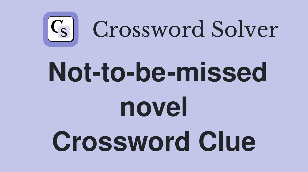 Not-to-be-missed novel Crossword Clue