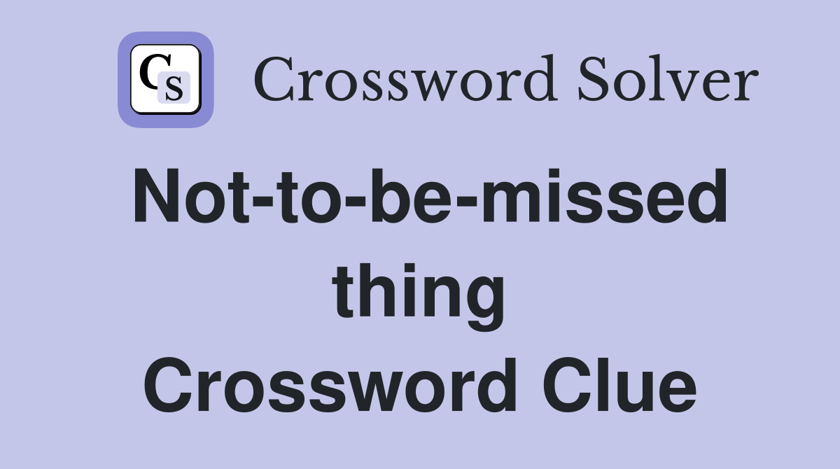 Not-to-be-missed thing Crossword Clue