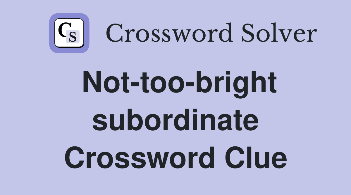 Not-too-bright subordinate Crossword Clue