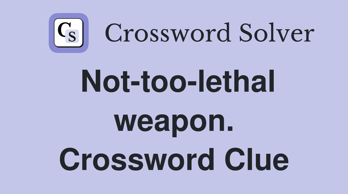 Not-too-lethal weapon. Crossword Clue