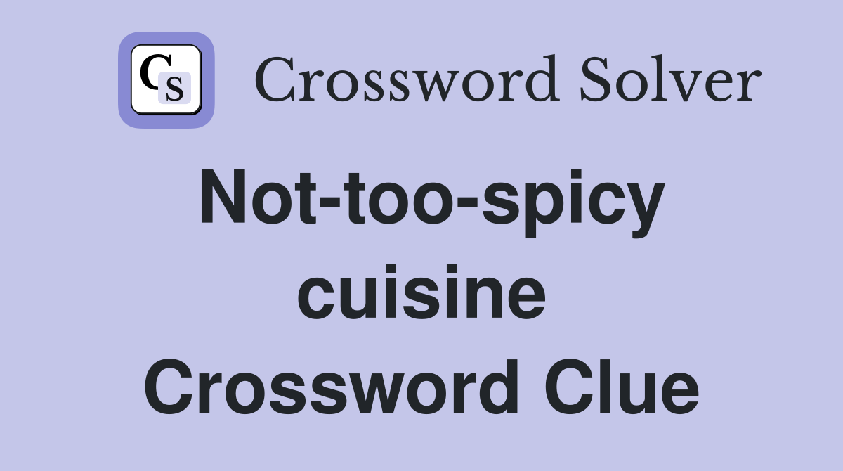 Not-too-spicy cuisine Crossword Clue