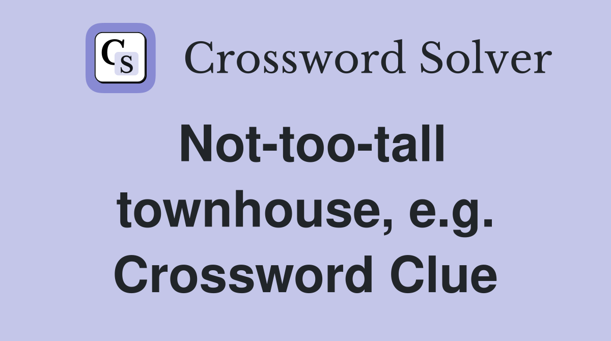 Not-too-tall townhouse, e.g. Crossword Clue