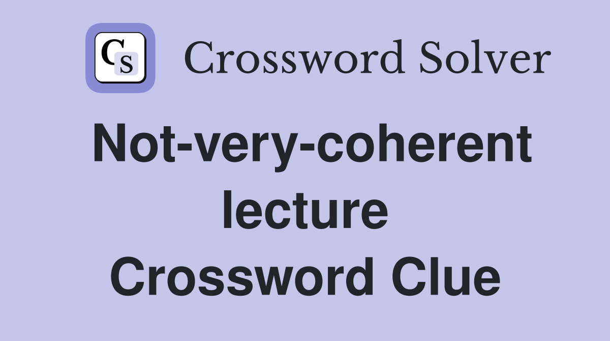 Not-very-coherent lecture Crossword Clue