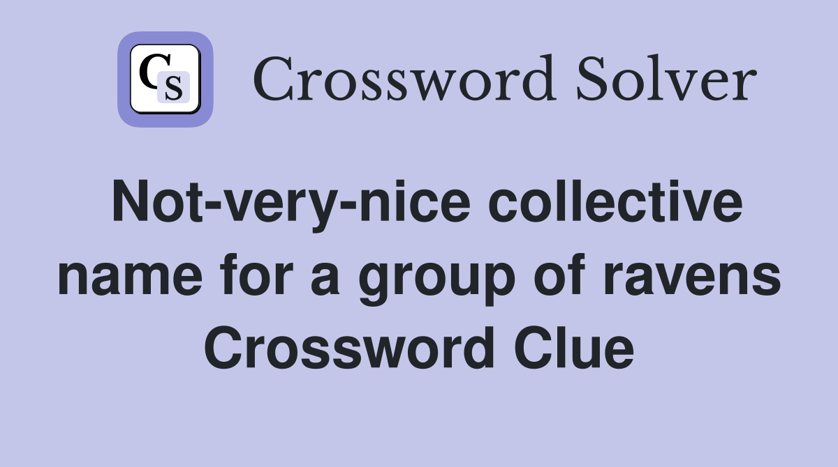 Not-very-nice collective name for a group of ravens Crossword Clue