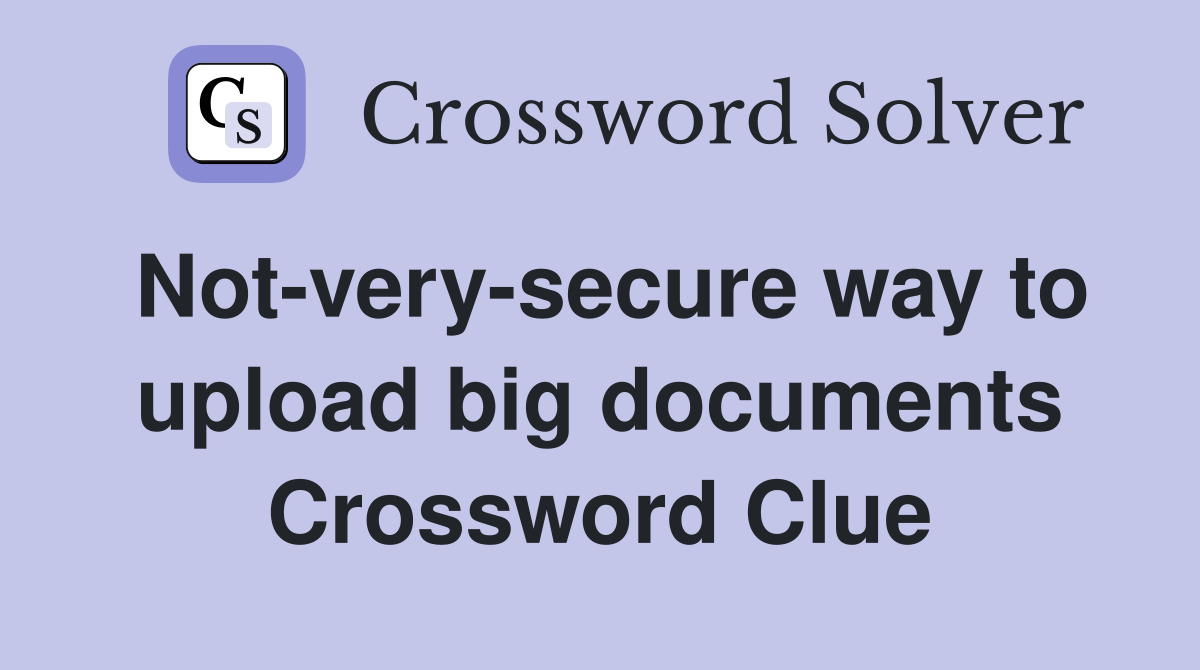 Not-very-secure way to upload big documents Crossword Clue