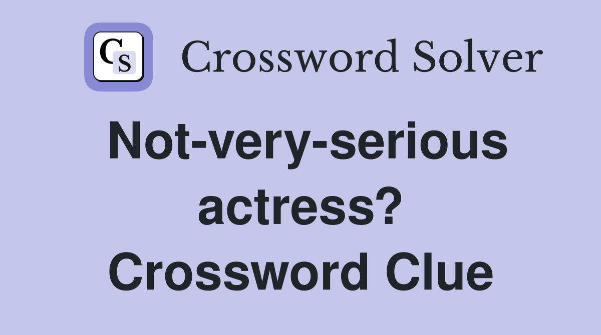 Not-very-serious actress? Crossword Clue