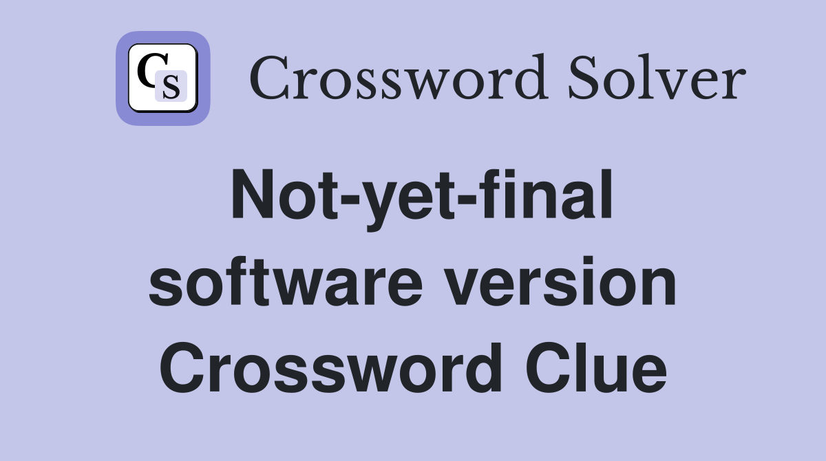 Not-yet-final software version Crossword Clue