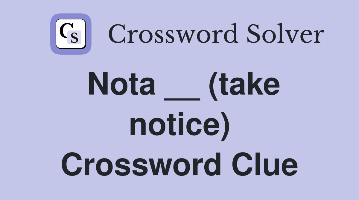 Nota __ (take notice) Crossword Clue
