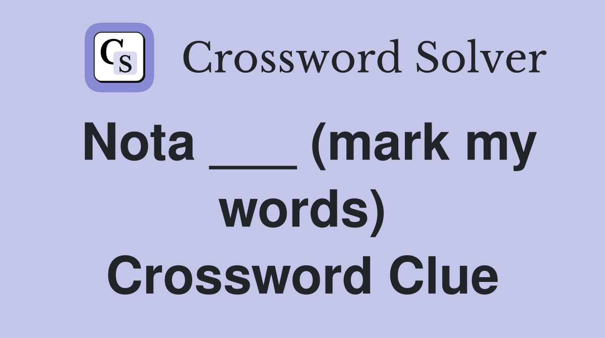 Nota ___ (mark my words) Crossword Clue